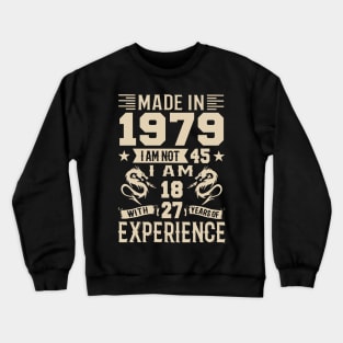 Made In 1979 I Am Not 45 I Am 18 With 27 Years Of Experience Crewneck Sweatshirt